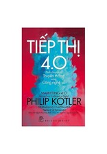 P.Kotler Tiếp thị 4.0 - Dịch Chuyển Từ Truyền Thống Sang Công Nghệ Số - Nguyễn Khoa Hồng Thành, Hoàng Thùy Minh Anh, Nguyễn Quỳnh Như